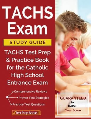 TACHS Exam Study Guide: TACHS Test Prep & Practice Book for the Catholic High School Entrance Exam by Tachs Prep Books 2018 &. 2019 Prep Team