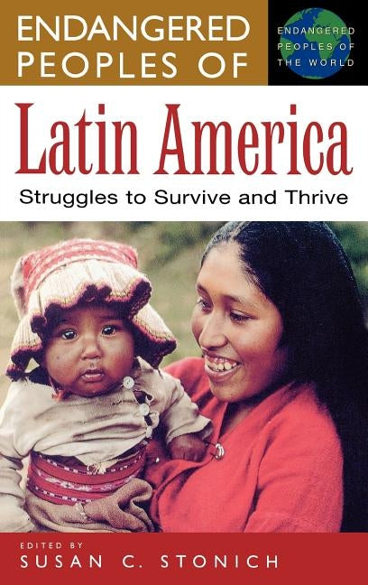 Endangered Peoples of Latin America: Struggles to Survive and Thrive by Stonich, Susan C.