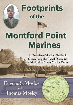 Footprints of the Montford Point Marines: A Narrative of the Epic Strides in Overcoming the Racial Disparities of the United States Marine Corps by Mosley, Eugene S.