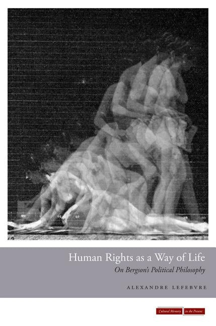 Human Rights as a Way of Life: On Bergson's Political Philosophy by Lefebvre, Alexandre