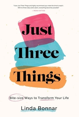 Just Three Things: Bite-size ways to transform your life. by Bonnar, Linda