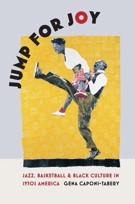 Jump for Joy: Jazz, Basketball, and Black Culture in 1930s America by Caponi-Tabery, Gena