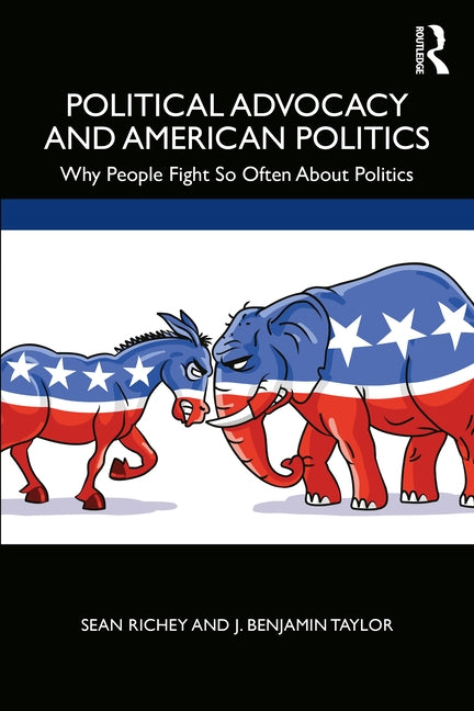 Political Advocacy and American Politics: Why People Fight So Often About Politics by Richey, Sean