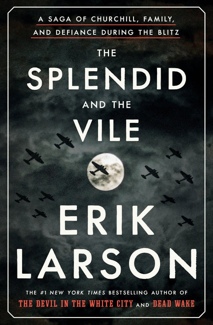 The Splendid and the Vile: A Saga of Churchill, Family, and Defiance During the Blitz by Larson, Erik