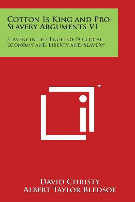 Cotton Is King and Pro-Slavery Arguments V1: Slavery in the Light of Political Economy and Liberty and Slavery by Christy, David