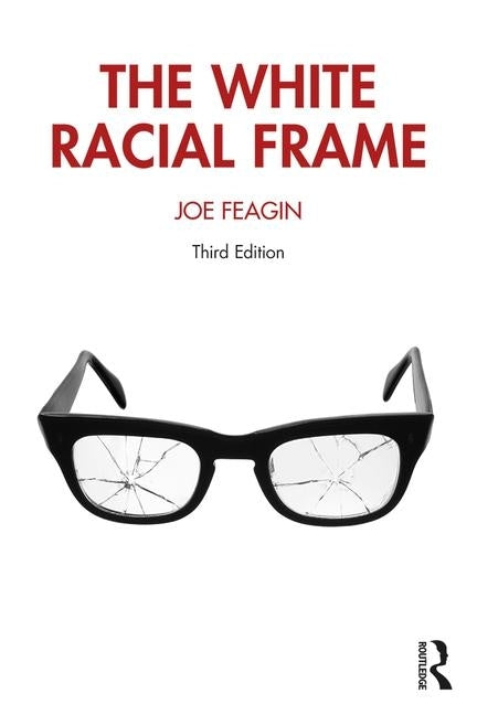 The White Racial Frame: Centuries of Racial Framing and Counter-Framing by Feagin, Joe R.