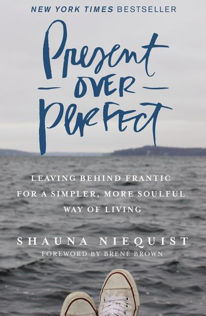 Present Over Perfect: Leaving Behind Frantic for a Simpler, More Soulful Way of Living by Niequist, Shauna