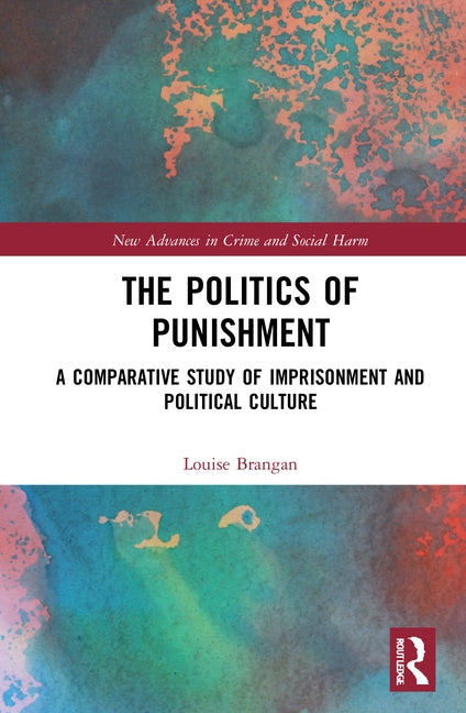 The Politics of Punishment: A Comparative Study of Imprisonment and Political Culture by Brangan, Louise