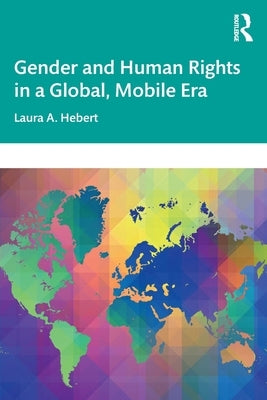 Gender and Human Rights in a Global, Mobile Era by Hebert, Laura A.