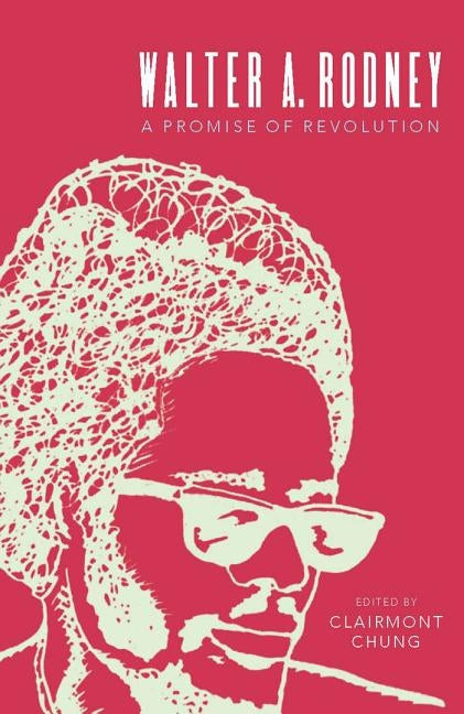 Walter Rodney: A Promise of Revolution by Chung, Clairmont