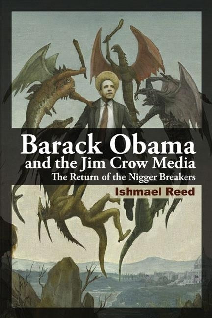 Barack Obama and the Jim Crow Media: The Return of the Nigger Breakers by Reed, Ishmael