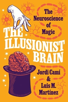 The Illusionist Brain: The Neuroscience of Magic by Camí, Jordi