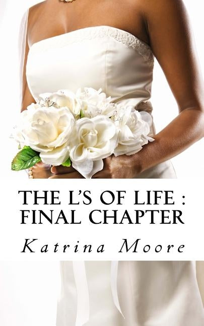 The L's Of life: Final Chapter by Moore, Katrina