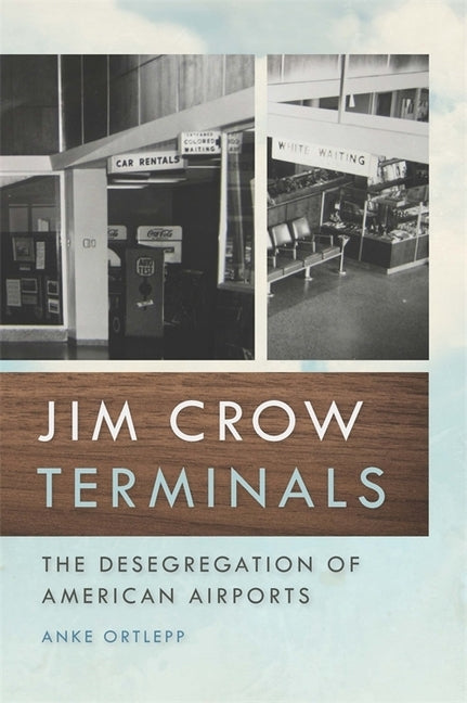 Jim Crow Terminals: The Desegregation of American Airports by Ortlepp, Anke