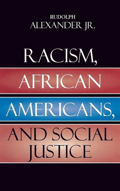 Racism, African Americans, and Social Justice by Alexander, Rudolph, Jr.