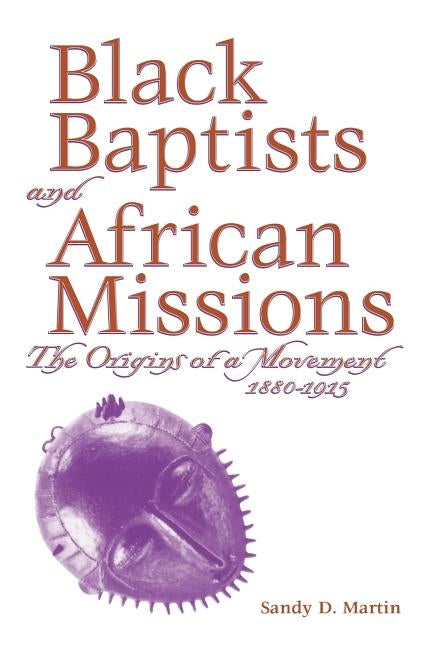 Black Baptists and African Mission by Martin, Sandy D.