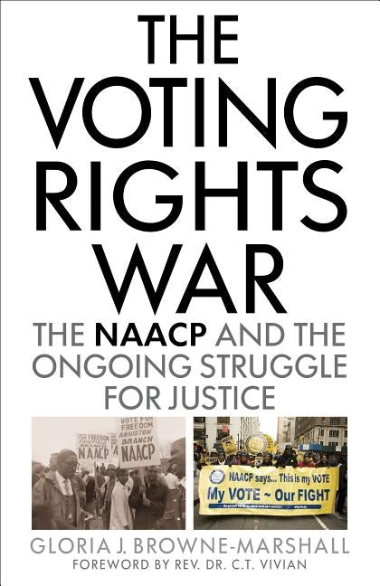 The Voting Rights War: The NAACP and the Ongoing Struggle for Justice by Browne-Marshall, Gloria J.
