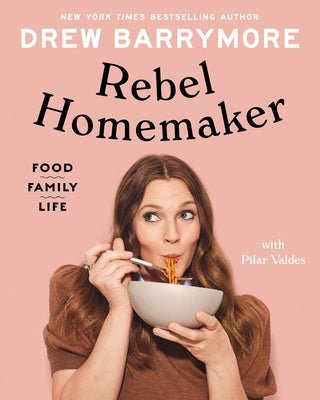 Rebel Homemaker: Food, Family, Life by Barrymore, Drew