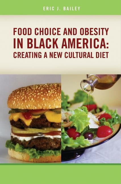 Food Choice and Obesity in Black America: Creating a New Cultural Diet by Bailey, Eric