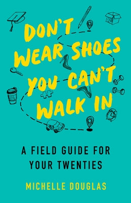 Don't Wear Shoes You Can't Walk in: A Field Guide for Your Twenties by Douglas, Michelle