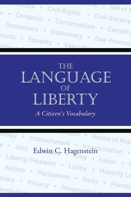 The Language of Liberty: A Citizen's Vocabulary by Hagenstein, Edwin C.