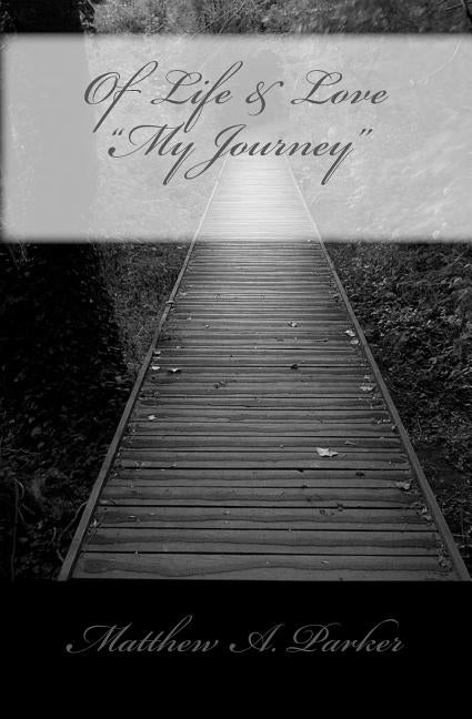 Of Life & Love "My Journey" by Parker, Matthew A.