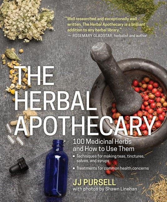 The Herbal Apothecary: 100 Medicinal Herbs and How to Use Them by Pursell, Jj