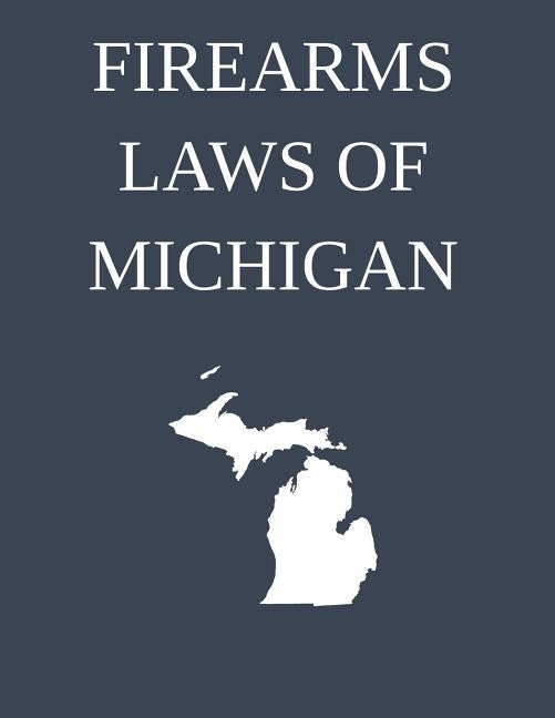 Firearms Laws of Michigan by Michigan Legal Publishing Ltd