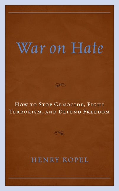 War on Hate: How to Stop Genocide, Fight Terrorism, and Defend Freedom by Kopel, Henry