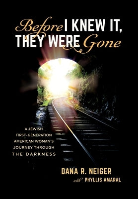Before I Knew It, They Were Gone: A Jewish First-Generation American Woman's Journey through the Darkness by Neiger, Dana R.