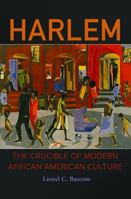 Harlem: The Crucible of Modern African American Culture by Bascom, Lionel