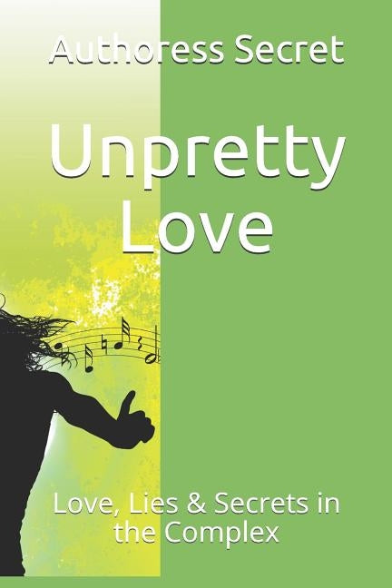 Unpretty Love: Love, Lies & Secrets in the Complex by Secret, Authoress