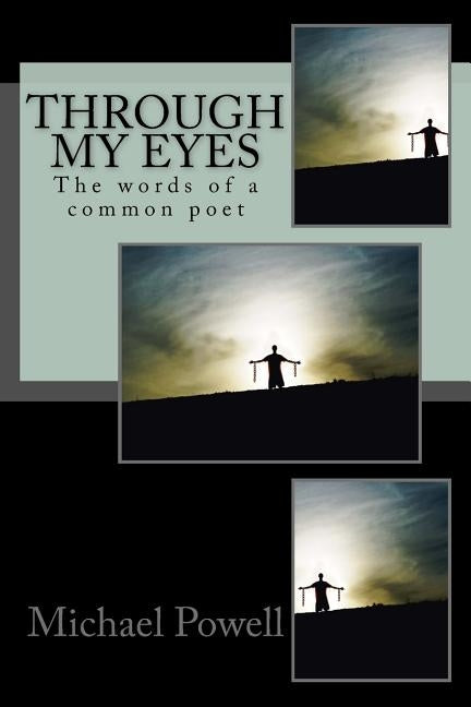 Through my eyes: The words of a common poet by Powell, Michael
