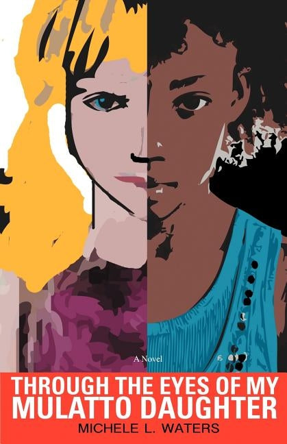 Through the Eyes of My Mulatto Daughter by Waters, Michele L.