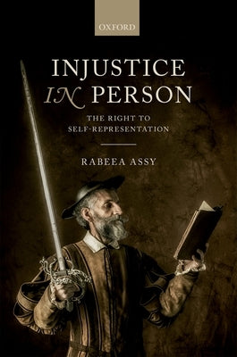 Injustice in Person: The Right to Self-Representation by Assy, Rabeea