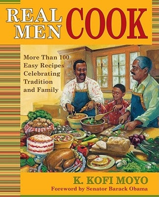 Real Men Cook: More Than 100 Easy Recipes Celebrating Tradition and Family by Moyo, K. Kofi