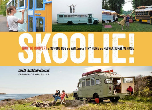 Skoolie!: How to Convert a School Bus or Van Into a Tiny Home or Recreational Vehicle by Sutherland, Will