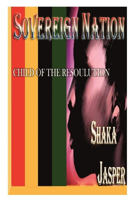 Sovereign Nation: Child of the Resoulution by Jasper, Shaka