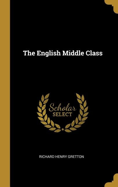The English Middle Class by Gretton, Richard Henry