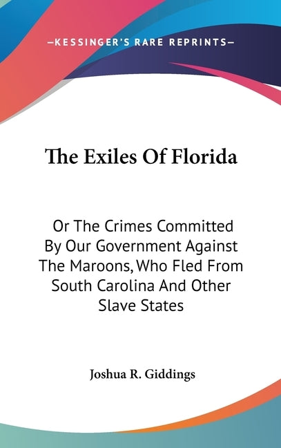 The Exiles Of Florida: Or The Crimes Committed By Our Government Against The Maroons, Who Fled From South Carolina And Other Slave States by Giddings, Joshua R.