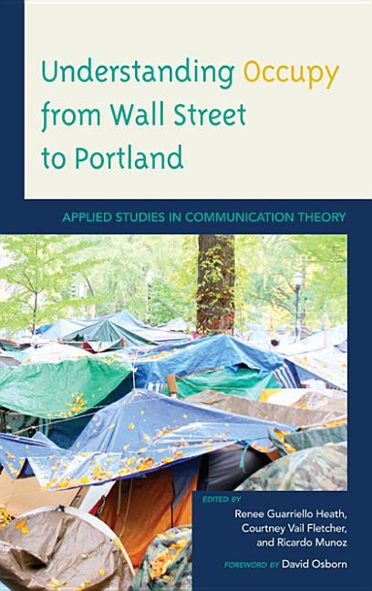 Understanding Occupy from Wall Street to Portland: Applied Studies in Communication Theory by Heath, Renee Guarriello