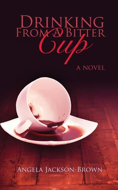 Drinking from a Bitter Cup by Jackson-Brown, Angela