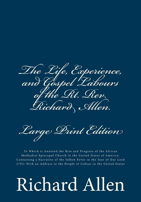 The Life, Experience, and Gospel Labours of the Rt. Rev. Richard Allen. [Large Print Edition]: To Which is Annexed the Rise and Progress of the Africa by Allen, Richard