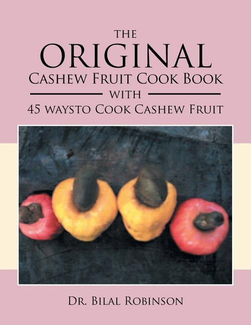 The Original Cashew Fruit Cook Book: With 45 Ways to Cook Cashew Fruit by Robinson, Bilal