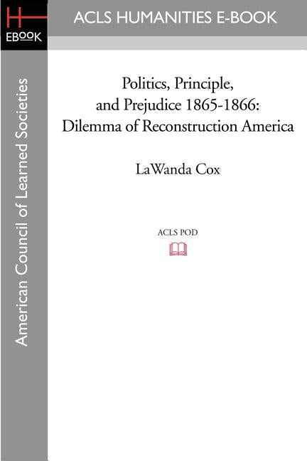 Politics, Principle, and Prejudice 1865-1866: Dilemma of Reconstruction America by Cox, Lawanda