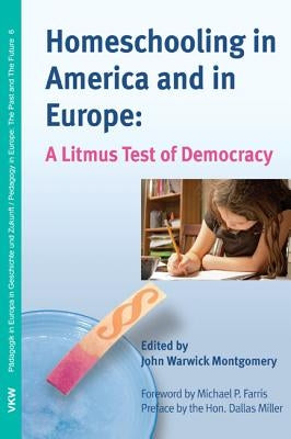 Homeschooling in America and in Europe: A Litmus Test of Democracy by Montgomery, John Warwick