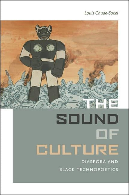 The Sound of Culture: Diaspora and Black Technopoetics by Chude-Sokei, Louis