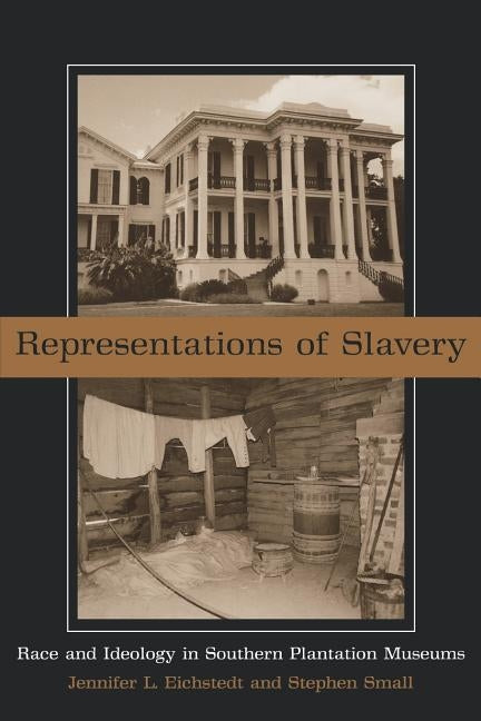 Representations of Slavery: Race and Ideology in Southern Plantation Museums by Eichstedt, Jennifer L.