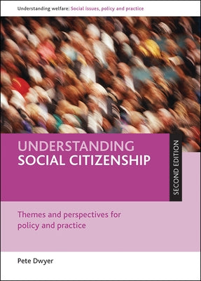 Understanding Social Citizenship: Themes and Perspectives for Policy and Practice by Dwyer, Peter