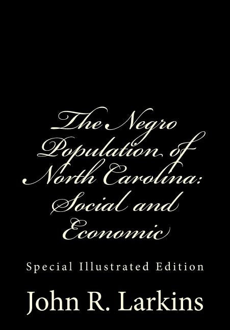 The Negro Population of North Carolina: Social and Economic: Special Illustrated Edition by Bost, W. T.
